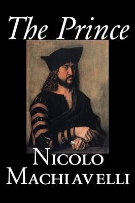 The Prince by Nicolo Machiavelli, Political Science, History & Theory, Literary Collections, Philosophy by Machiavelli, Nicolo