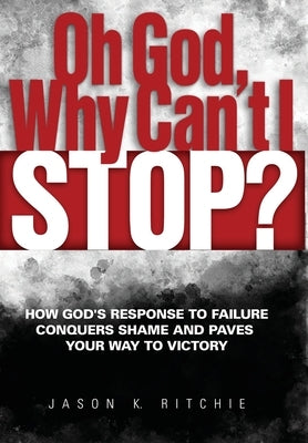 Oh God, Why Can't I Stop? by Ritchie, Jason K.