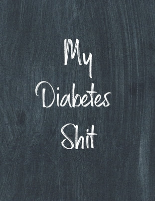 My Diabetes Shit, Diabetes Log Book: Daily Blood Sugar Log Book Journal, Organize Glucose Readings, Diabetic Monitoring Notebook For Recording Meals, by Rother, Teresa