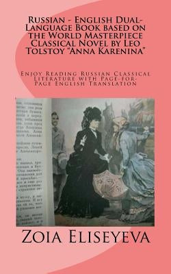 Russian - English Dual-Language Book based on the World Masterpiece Classical Novel by Leo Tolstoy "Anna Karenina": Enjoy Reading Russian Classical Li by Eliseyeva, Zoia