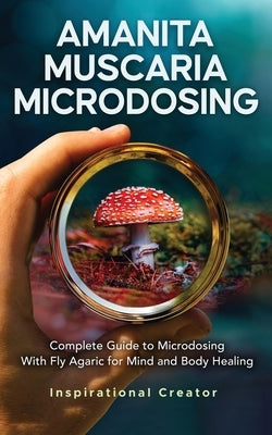 Amanita Muscaria Microdosing: Complete Guide to Microdosing With Fly Agaric for Mind and Body Healing, & Bonus by Harret, Bil