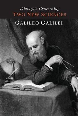 Dialogues Concerning Two New Sciences by Galilei, Galileo