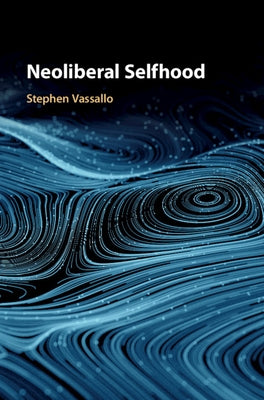 Neoliberal Selfhood by Vassallo, Stephen