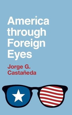 America Through Foreign Eyes by Casta&#241;eda, Jorge G.