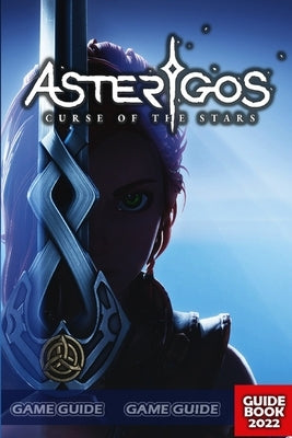 Asterigos: Curse Of The Stars - Strategy Guide, Tips And Tricks, Bosses Strategies Guide, and more! by Dalsgaard, Anders