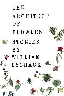 The Architect of Flowers by Lychack, William