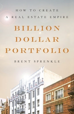 Billion Dollar Portfolio: How to Create a Real Estate Empire by Sprenkle, Brent