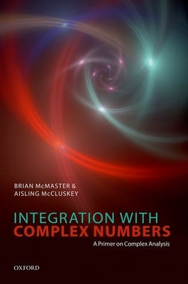 Integration with Complex Numbers: A Primer on Complex Analysis by McMaster, Brian