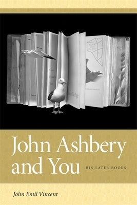 John Ashbery and You: His Later Books by Vincent, John Emil