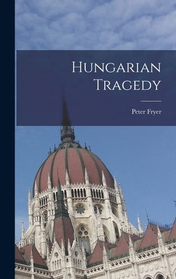 Hungarian Tragedy by Fryer, Peter