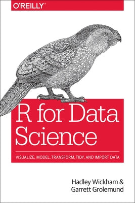 R for Data Science: Import, Tidy, Transform, Visualize, and Model Data by Wickham, Hadley