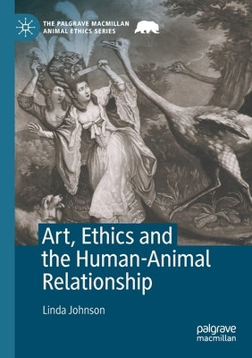 Art, Ethics and the Human-Animal Relationship by Johnson, Linda