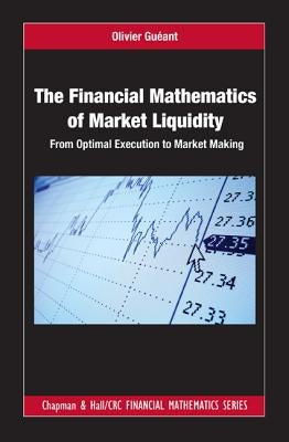 The Financial Mathematics of Market Liquidity: From Optimal Execution to Market Making by Gueant, Olivier