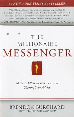 The Millionaire Messenger: Make a Difference and a Fortune Sharing Your Advice by Burchard, Brendon