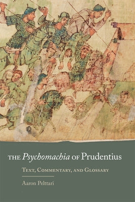 The Psychomachia of Prudentius, 58: Text, Commentary, and Glossary by Pelttari, Aaron