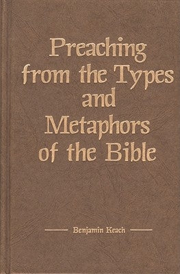 Preaching from the Types and Metaphors of the Bible by Keach, Benjamin