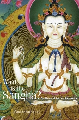 What Is the Sangha?: The Nature of Spiritual Community by Sangharakshita