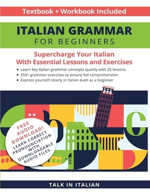 Italian Grammar for Beginners Textbook + Workbook Included: Supercharge Your Italian with Essential Lessons and Exercises by Talk in Italian