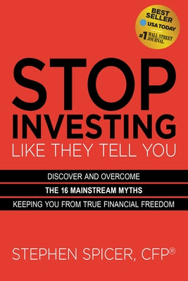 Stop Investing Like They Tell You (Expanded Edition): Discover and Overcome the 16 Mainstream Myths Keeping You from True Financial Freedom by Spicer, Stephen