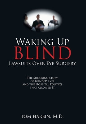 Waking Up Blind: Lawsuits over Eye Surgery by Harbin, Mba