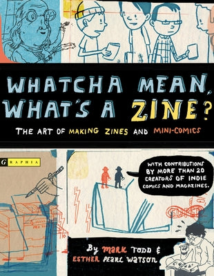 Whatcha Mean, What's a Zine?: The Art of Making Zines and Mini Comics by Watson, Esther
