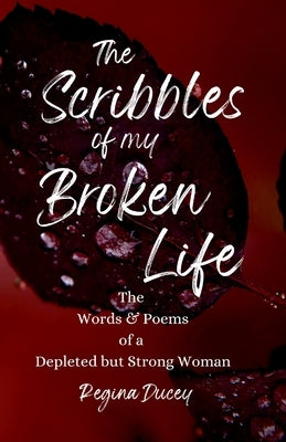 The Scribbles of my Broken Life by Ducey, Regina N.