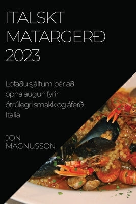 Italskt matargerð 2023: Lofaðu sjálfum Þér að opna augun fyrir ótrúlegri smakk og áferð Italia by Magnusson, Jon