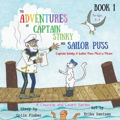 The Adventures of Captain Stinky and Sailor Puss: Captain Stinky & Sailor Puss Meet a Pirate by Fisher, Colin John