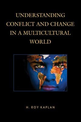 Understanding Conflict and Change in a Multicultural World by Kaplan, H. Roy