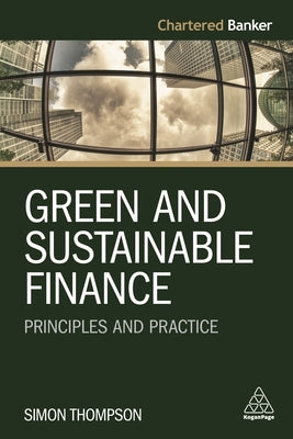 Green and Sustainable Finance: Principles and Practice by Thompson, Simon