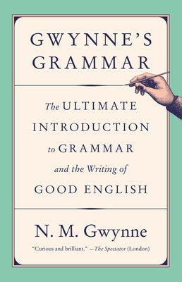 Gwynne's Grammar: The Ultimate Introduction to Grammar and the Writing of Good English by Gwynne, N. M.