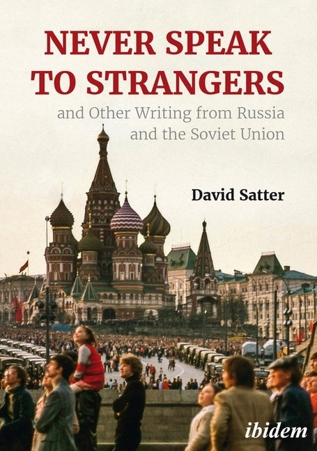 Never Speak to Strangers and Other Writing from Russia and the Soviet Union by Satter, David