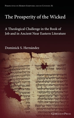 The Prosperity of the Wicked: A Theological Challenge in the Book of Job and in Ancient Near Eastern Literature by Hern&#225;ndez, Dominick S.