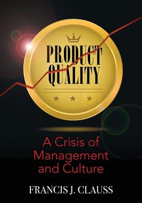 Product Quality: A Crisis of Management and Culture by Clauss, Francis J.