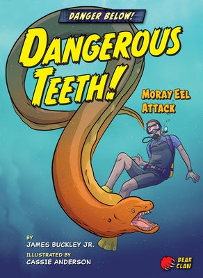 Dangerous Teeth!: Moray Eel Attack by Buckley, James Jr.