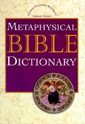 Metaphysical Bible Dictionary by Fillmore, Charles