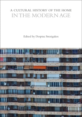 A Cultural History of the Home in the Modern Age by Stratigakos, Despina