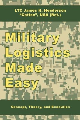 Military Logistics Made Easy: Concept, Theory, and Execution by Henderson, James H.