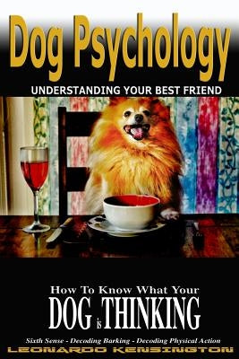 Dog Psychology: How to Know What Your Dog is Thinking, Understanding Your Best Friend by Kensington, Leonardo