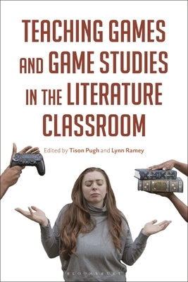 Teaching Games and Game Studies in the Literature Classroom by Pugh, Tison