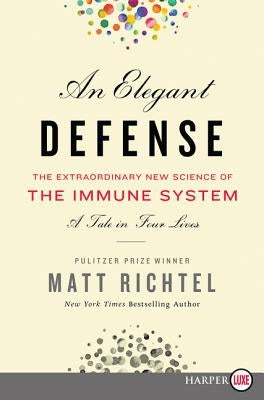 An Elegant Defense: The Extraordinary New Science of the Immune System: A Tale in Four Lives by Richtel, Matt