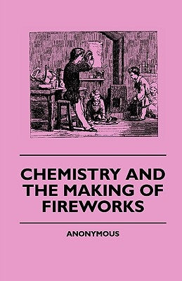 Chemistry And The Making Of Fireworks by Anon