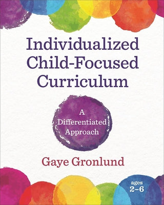 Individualized Child-Focused Curriculum: A Differentiated Approach by Gronlund, Gaye