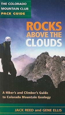 Rocks Above the Clouds: A Hiker's and Climber's Guide to Colorado Mountain Geology by Reed, Jack