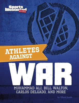 Athletes Against War: Muhammad Ali, Bill Walton, Carlos Delgado, and More by Smith, Elliott