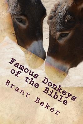 Famous Donkeys of the Bible: Six Studies for Individuals or Groups by Baker, Brant D.