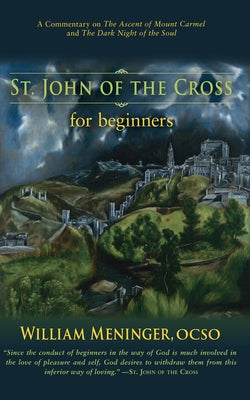 St. John of the Cross for Beginners: A Commentary on the Ascent of Mount Carmel and the Dark Night of the Soul by Meninger, William