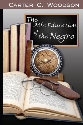 The Mis-Education of the Negro by Woodson, Carter Godwin