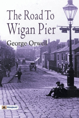 The Road to Wigan Pier by Orwell, George