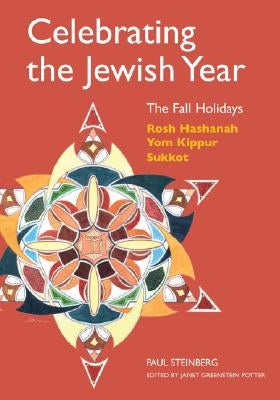 Celebrating the Jewish Year: The Fall Holidays: Rosh Hashanah, Yom Kippur, Sukkot by Steinberg, Paul